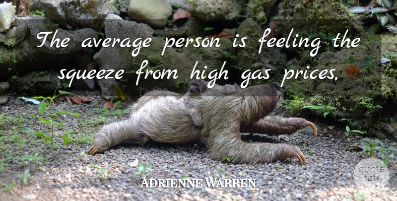 Adrienne Warren Quote About Average, Feeling, Gas, High, Squeeze: The Average Person Is Feeling...