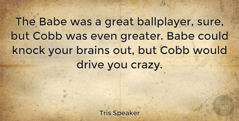 Tris Speaker Quote About American Athlete, Babe, Brains, Great, Knock: The Babe Was A Great...