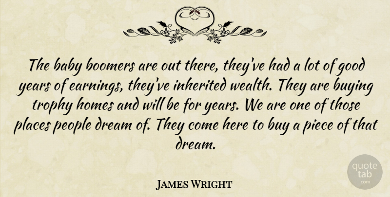 James Wright Quote About Baby, Boomers, Buying, Dream, Good: The Baby Boomers Are Out...