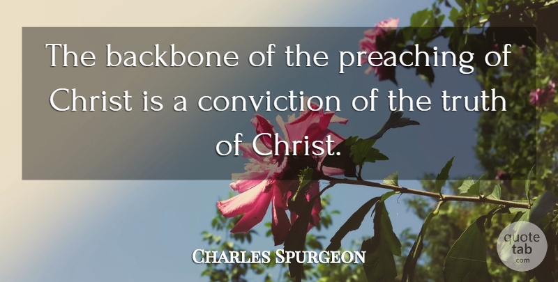 Charles Spurgeon Quote About Christ, Conviction, Backbone: The Backbone Of The Preaching...