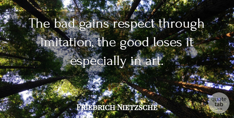 Friedrich Nietzsche Quote About Art, Gains, Imitation: The Bad Gains Respect Through...