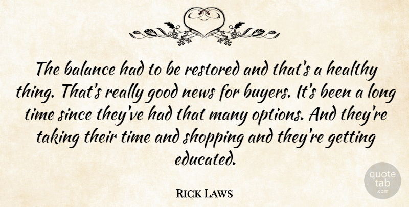 Rick Laws Quote About Balance, Good, Healthy, News, Restored: The Balance Had To Be...