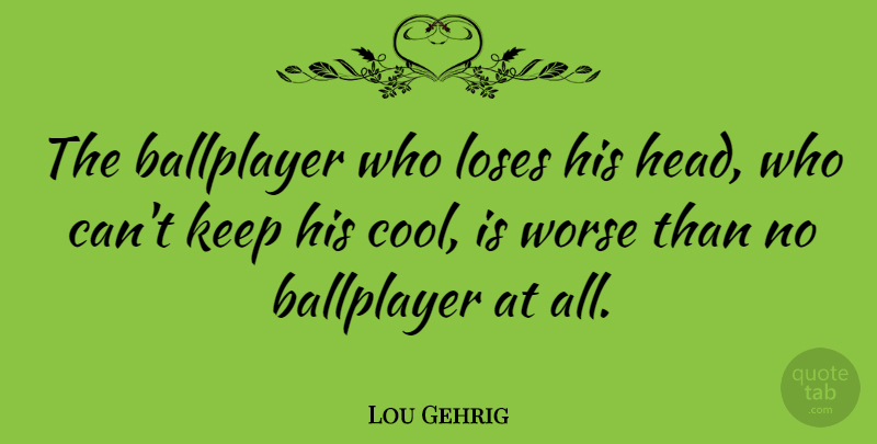 Lou Gehrig Quote About Baseball, Yankees Baseball, Baseball Player: The Ballplayer Who Loses His...
