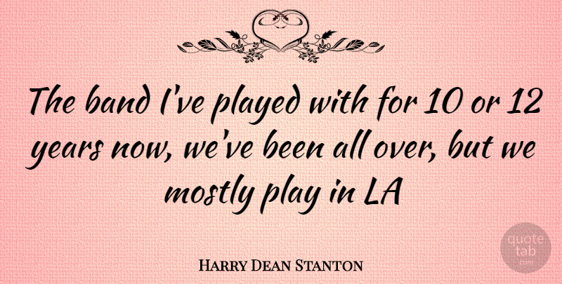 Harry Dean Stanton Quote About Play, Years, Band: The Band Ive Played With...