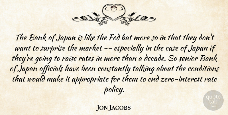 Jon Jacobs Quote About Bank, Case, Conditions, Constantly, Fed: The Bank Of Japan Is...