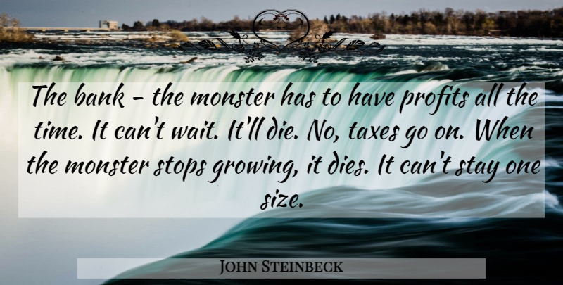 John Steinbeck Quote About Wrath, Waiting, Goes On: The Bank The Monster Has...