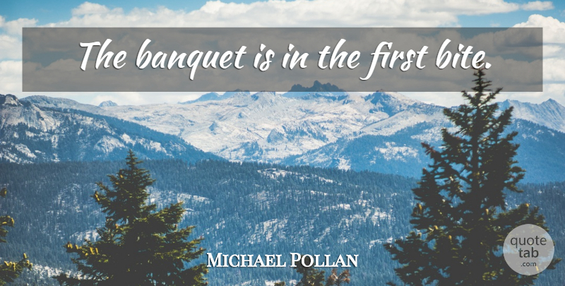Michael Pollan Quote About Firsts, Banquets, Bites: The Banquet Is In The...