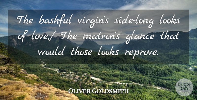 Oliver Goldsmith Quote About Bashful, Glance, Looks: The Bashful Virgins Side Long...