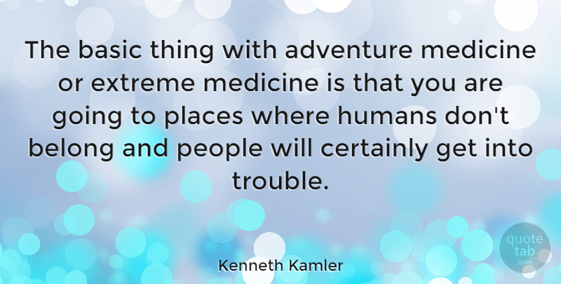 Kenneth Kamler Quote About Basic, Belong, Certainly, Extreme, Humans: The Basic Thing With Adventure...