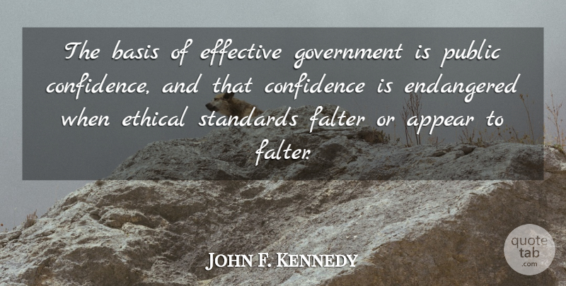 John F. Kennedy Quote About Ethical Standards, Government, Political: The Basis Of Effective Government...