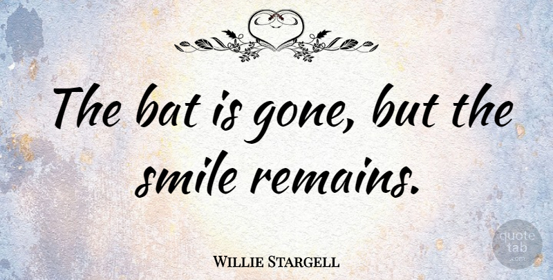 Willie Stargell Quote About Smile, Sports, Gone: The Bat Is Gone But...