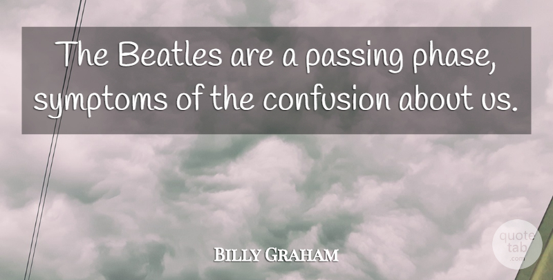 Billy Graham Quote About Confusion, Phases, Symptoms: The Beatles Are A Passing...