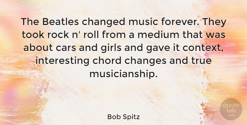 Bob Spitz Quote About Beatles, Changed, Changes, Chord, Gave: The Beatles Changed Music Forever...