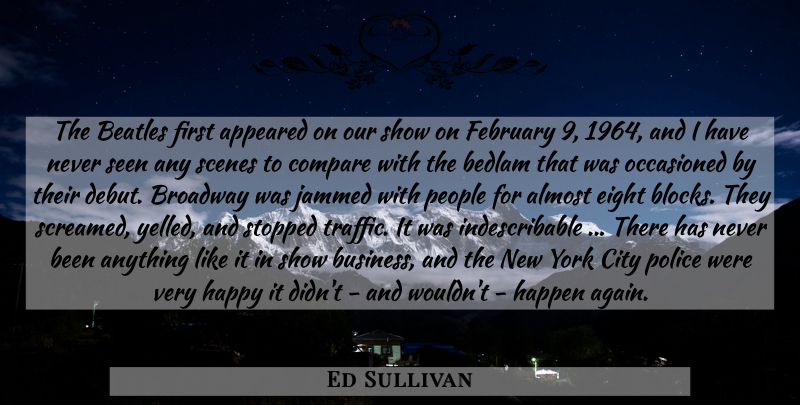 Ed Sullivan Quote About New York, Block, Eight: The Beatles First Appeared On...