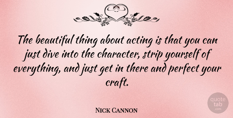 Nick Cannon Quote About Beautiful, Character, Perfect: The Beautiful Thing About Acting...