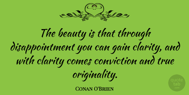 Conan O'Brien Quote About Disappointment, Gains, Originality: The Beauty Is That Through...
