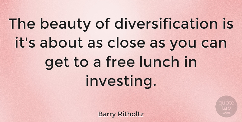 Barry Ritholtz Quote About Beauty, Close: The Beauty Of Diversification Is...