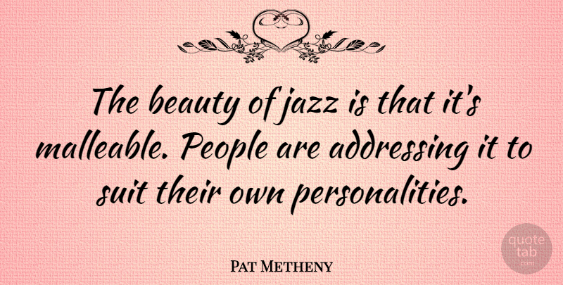 Pat Metheny Quote About Music, People, Personality: The Beauty Of Jazz Is...