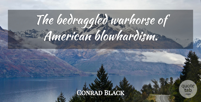 Conrad Black Quote About undefined: The Bedraggled Warhorse Of American...