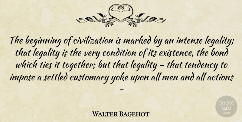 Walter Bagehot Quote About Actions, Beginning, Bond, Civilization, Condition: The Beginning Of Civilization Is...