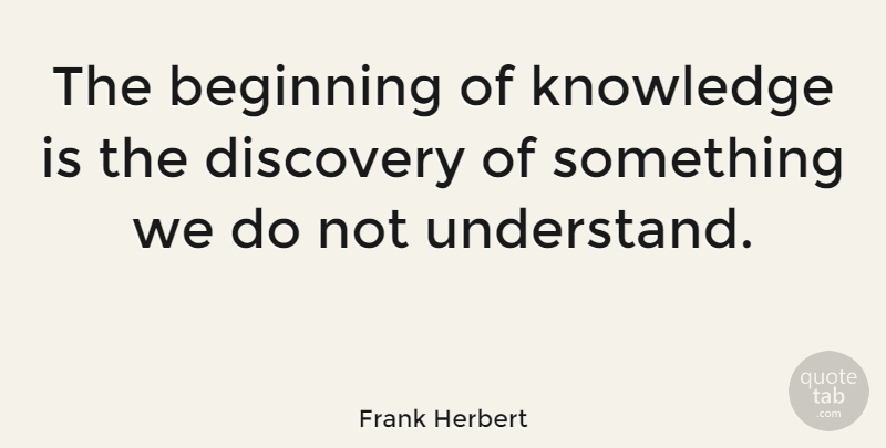 Frank Herbert Quote About Knowledge, Caring, Discovery: The Beginning Of Knowledge Is...