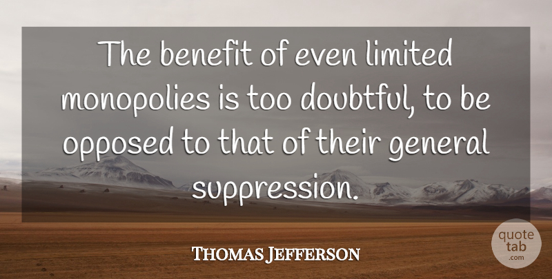 Thomas Jefferson Quote About Benefits, Monopoly, Suppression: The Benefit Of Even Limited...