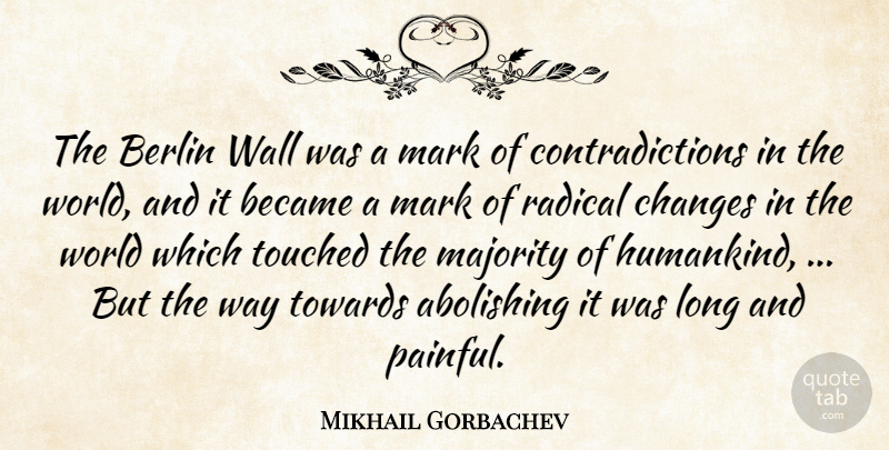 Mikhail Gorbachev Quote About Became, Berlin, Changes, Majority, Mark: The Berlin Wall Was A...