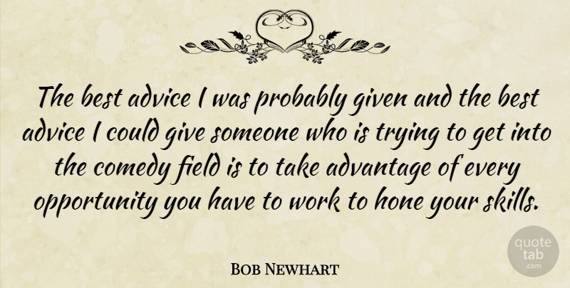 Bob Newhart Quote About Advantage, Best, Comedy, Field, Given: The Best Advice I Was...