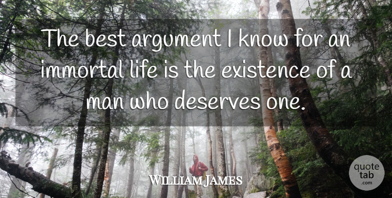 William James Quote About Men, Immortal Life, Life Is: The Best Argument I Know...