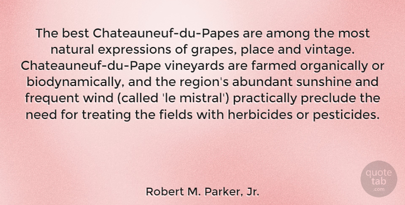 Robert M. Parker, Jr. Quote About Abundant, Among, Best, Fields, Frequent: The Best Chateauneuf Du Papes...
