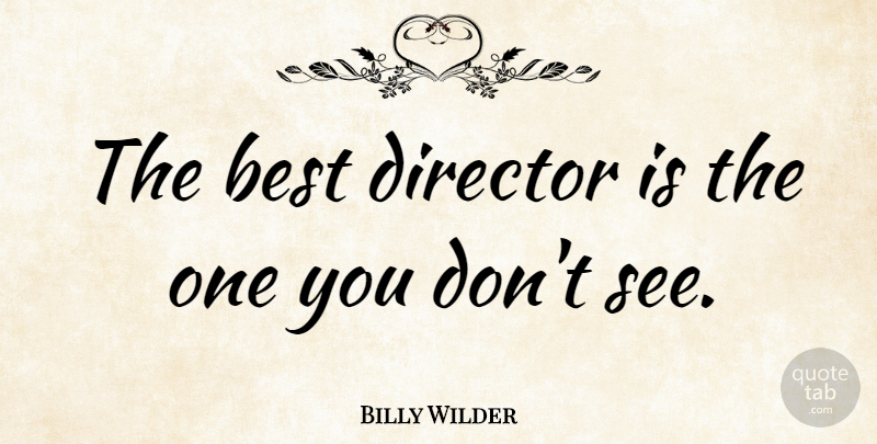 Billy Wilder Quote About Inspirational, Motivational, Directors: The Best Director Is The...
