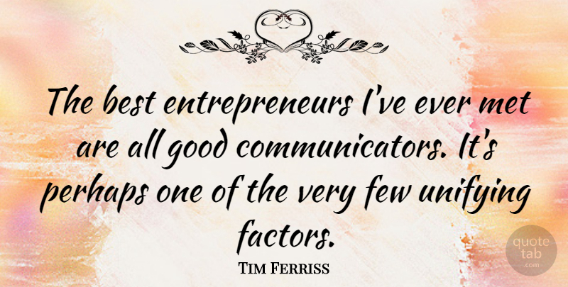 Tim Ferriss Quote About Entrepreneur, Mets, Communicators: The Best Entrepreneurs Ive Ever...