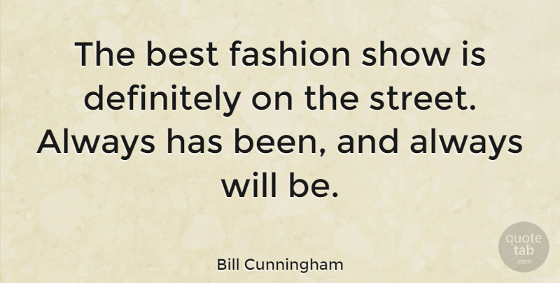 Bill Cunningham Quote About Best, Definitely: The Best Fashion Show Is...