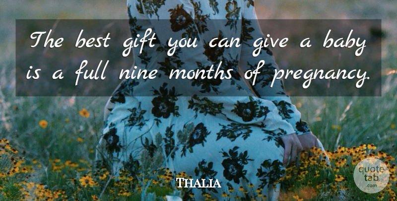 Thalia Quote About Best, Full, Months, Nine: The Best Gift You Can...