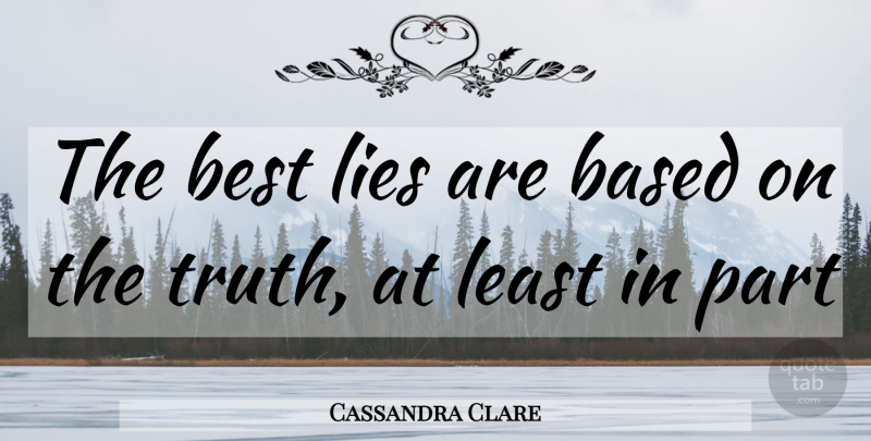 Cassandra Clare Quote About Lying: The Best Lies Are Based...