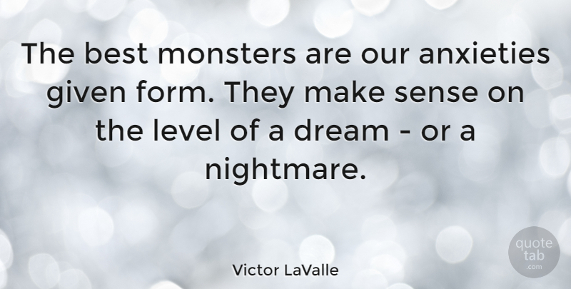 Victor LaValle Quote About Anxieties, Best, Given, Level: The Best Monsters Are Our...