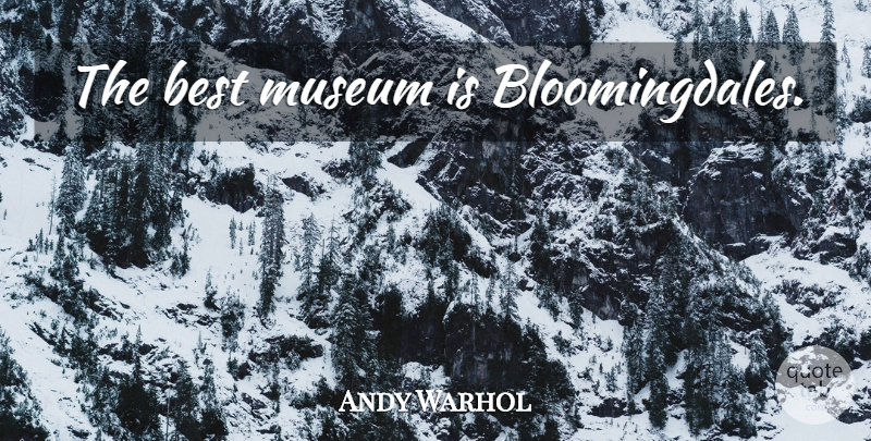 Andy Warhol Quote About Museums: The Best Museum Is Bloomingdales...