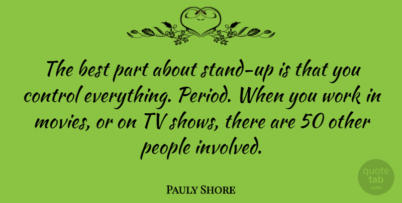 Pauly Shore Quote About Best, Control, Movies, People, Tv: The Best Part About Stand...