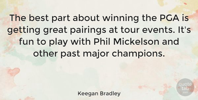 Keegan Bradley Quote About Best, Fun, Great, Major, Past: The Best Part About Winning...