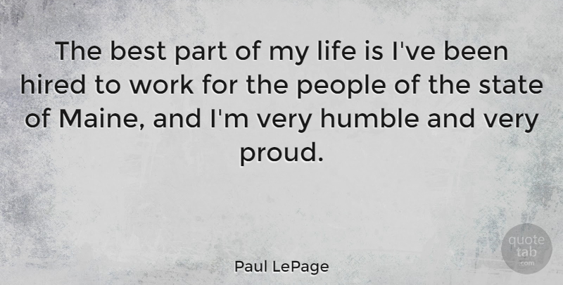 Paul LePage Quote About Best, Hired, Humble, Life, People: The Best Part Of My...