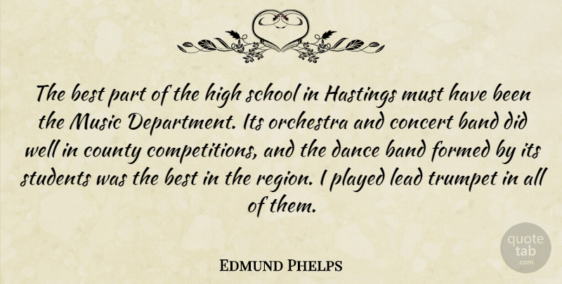 Edmund Phelps Quote About Band, Best, Concert, County, Formed: The Best Part Of The...