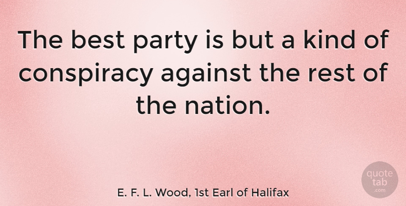 E. F. L. Wood, 1st Earl of Halifax Quote About Party, Kind, Conspiracy: The Best Party Is But...