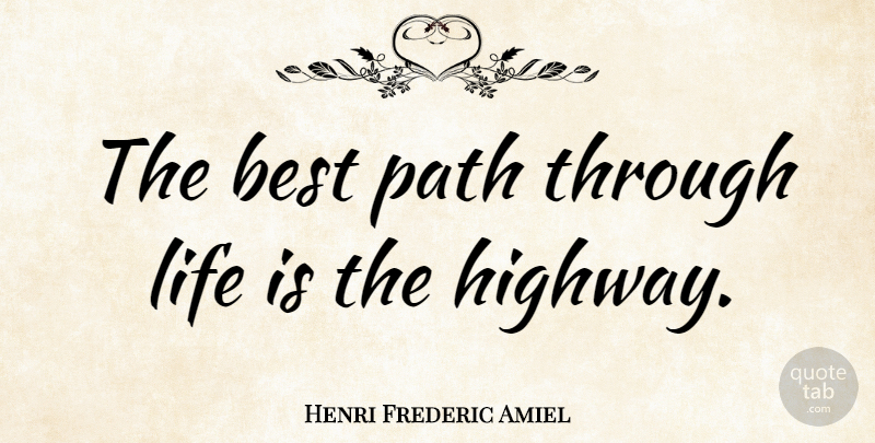 Henri Frederic Amiel Quote About Path, Life Is, Highways: The Best Path Through Life...