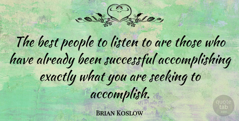 Brian Koslow Quote About Best, Exactly, Listen, People, Quotes: The Best People To Listen...