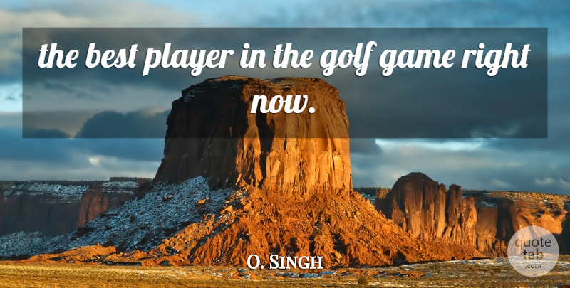 O. Singh Quote About Best, Game, Golf, Player: The Best Player In The...