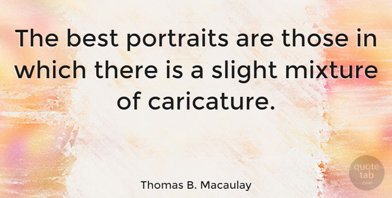 Thomas B. Macaulay Quote About Mixtures, Portraits, Painting: The Best Portraits Are Those...