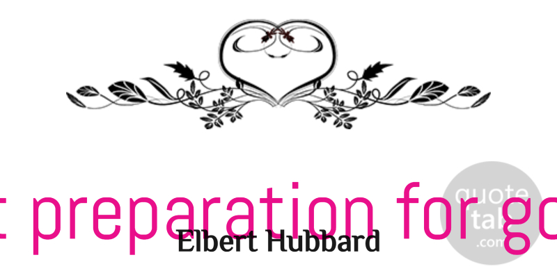 Elbert Hubbard Quote About Morning, Business, Work: The Best Preparation For Good...