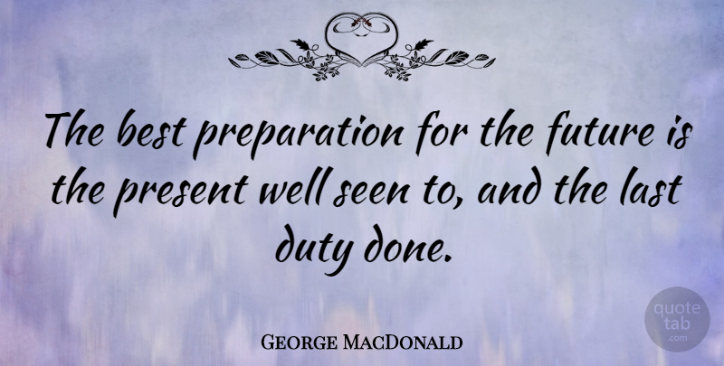 George MacDonald Quote About Future, Preparation, Lasts: The Best Preparation For The...