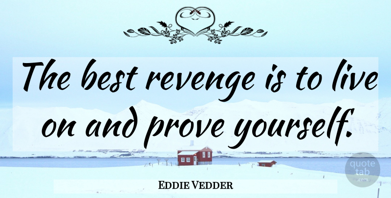 Eddie Vedder Quote About Inspirational, Life, Revenge: The Best Revenge Is To...