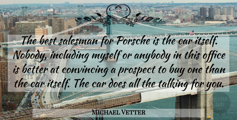 Michael Vetter Quote About Anybody, Best, Buy, Car, Convincing: The Best Salesman For Porsche...